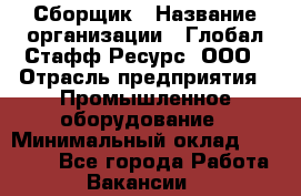 Сборщик › Название организации ­ Глобал Стафф Ресурс, ООО › Отрасль предприятия ­ Промышленное оборудование › Минимальный оклад ­ 52 400 - Все города Работа » Вакансии   